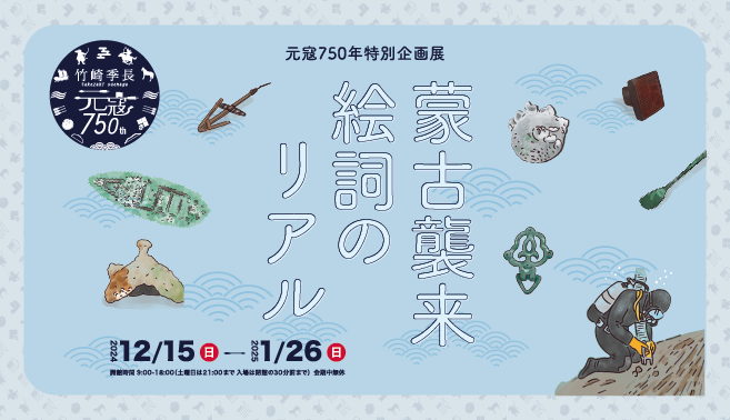 元寇750年特別企画展「蒙古襲来絵詞のリアル －海底に残された元寇－」